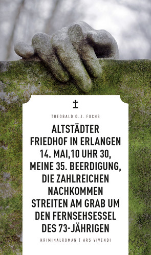 Altstädter Friedhof in Erlangen, 14. Mai, 10 Uhr 30, meine 35. Beerdigung, die zahlreichen Nachkommen streiten am Grab um den Fernsehsessel des 73-Jährigen (eBook) von Fuchs,  Theobald