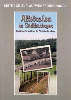 Altstraßen in Südthüringen. Stand und Perspektiven der Altstraßenforschung von Bahn,  Bernd w., Fütterer,  Pierre, Grasselt,  Thomas, Hengst,  Karlheinz, Jakob,  Andrea, Umann,  Barbara