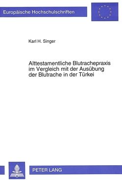 Alttestamentliche Blutrachepraxis im Vergleich mit der Ausübung der Blutrache in der Türkei von Singer,  Karl H.