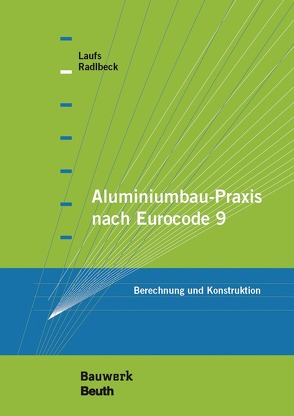 Aluminiumbau-Praxis nach Eurocode 9 von Laufs,  Torsten, Radlbeck,  Christina