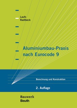 Aluminiumbau-Praxis nach Eurocode 9 – Buch mit E-Book von Laufs,  Torsten, Radlbeck,  Christina