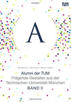 Alumni der TUM – BAND II von Herrmann,  Wolfgang A, Pabst,  Martin