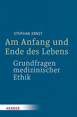 Am Anfang und Ende des Lebens – Grundfragen medizinischer Ethik von Ernst,  Stephan