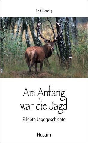 Am Anfang war die Jagd von Hennig,  Rolf