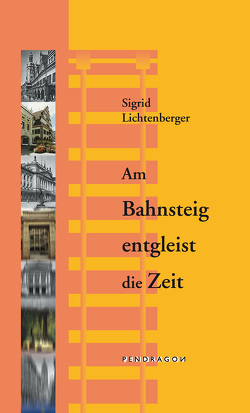 Am Bahnsteig entgleist die Zeit von Lichtenberger,  Sigrid