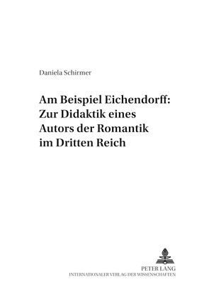 Am Beispiel Eichendorff: Zur Didaktik eines Autors der Romantik im Dritten Reich von Schirmer,  Daniela