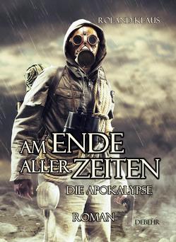 Am Ende aller Zeiten von DeBehr,  Verlag, Klaus,  Roland