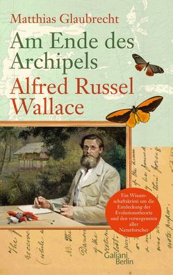 Am Ende des Archipels – Alfred Russel Wallace von Glaubrecht,  Matthias