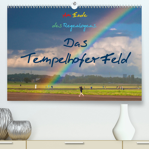 Am Ende des Regenbogens. Das Tempelhofer Feld (Premium, hochwertiger DIN A2 Wandkalender 2020, Kunstdruck in Hochglanz) von Drews,  Marianne