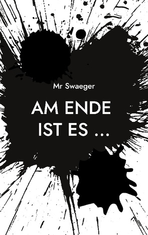 Am Ende ist es … von Swaeger,  Mr