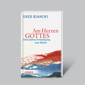 Am Herzen Gottes – Eine kleine Ermutigung zum Beten von Bianchi,  Enzo