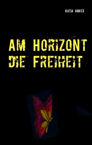 Am Horizont die Freiheit von Anker,  Katja