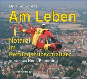 Am Leben – Notarzt im Rettungshubschrauber von Flemming,  Henk, Heller,  Klaus, Königsmann,  Andi, Lorenz,  Tino
