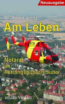 Am Leben – Notarzt im Rettungshubschrauber von Lorenz,  Tino