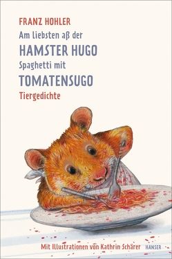 Am liebsten aß der Hamster Hugo Spaghetti mit Tomatensugo von Hohler,  Franz, Schärer,  Kathrin