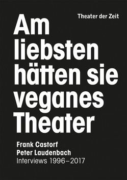 Am liebsten hätten sie veganes Theater. Frank Castorf – Peter Laudenbach von Castorf,  Frank, Laudenbach,  Peter