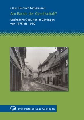 Am Rande der Gesellschaft? Uneheliche Geburten in Göttingen 1875 bis 1919 von Gattermann,  Claus H