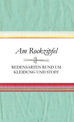 Am Rockzipfel – Redensarten rund um Kleidung und Stoff von Schnatmeyer,  Susanne