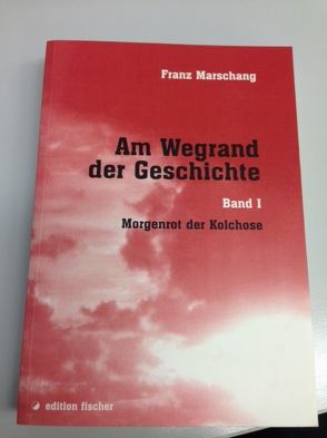 Am Wegrand der Geschichte. Eine zeitgeschichtliche Erzählung / Morgenrot der Kolchose von Marschang,  Franz