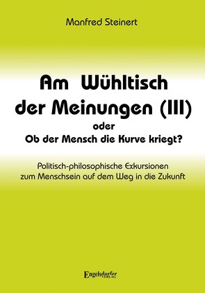 Am Wühltisch der Meinungen (III) oder Ob der Mensch die Kurve kriegt? von Steinert,  Manfred