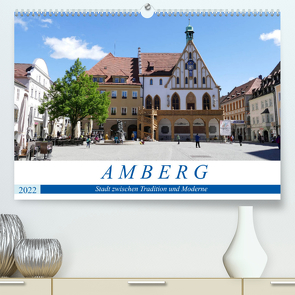 Amberg – Stadt zwischen Tradition und Moderne (Premium, hochwertiger DIN A2 Wandkalender 2022, Kunstdruck in Hochglanz) von B-B Müller,  Christine