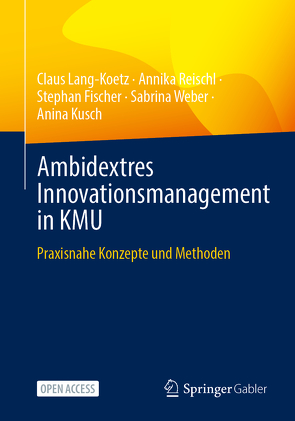 Ambidextres Innovationsmanagement in KMU von Fischer,  Stephan, Kusch,  Anina, Lang-Koetz,  Claus, Reischl,  Annika, Weber,  Sabrina