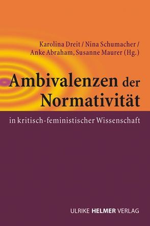 Ambivalenzen der Normativität in kritisch-feministischer Wissenschaft von Abraham,  Anke, Dreit ,  Karolina, Maurer,  Susanne, Schumacher,  Nina