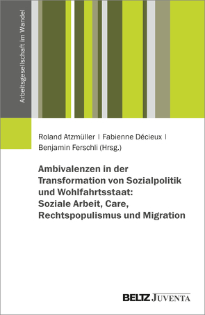 Ambivalenzen in der Transformation von Sozialpolitik und Wohlfahrtsstaat von Atzmüller,  Roland, Decieux,  Fabienne, Ferschli,  Benjamin