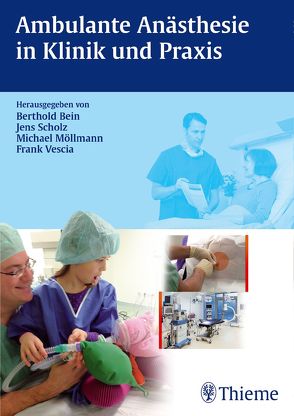 Ambulante Anästhesie in Klinik und Praxis von Bartelmeß,  Peter, Bein,  Berthold, Möllmann,  Michael, Scholz,  Jens, Vescia,  Frank