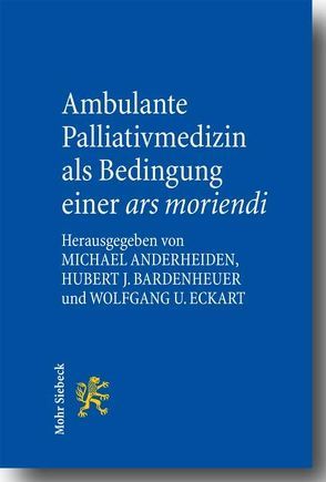 Ambulante Palliativmedizin als Bedingung einer ars moriendi von Anderheiden,  Michael, Bardenheuer,  Hubert J., Eckart,  Wolfgang U.