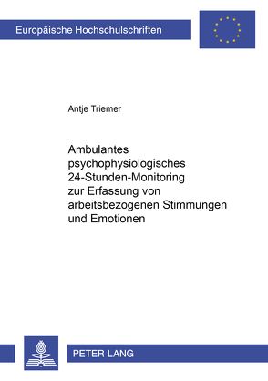 Ambulantes psychophysiologisches 24-Stunden-Monitoring zur Erfassung von arbeitsbezogenen Stimmungen und Emotionen von Triemer,  Antje