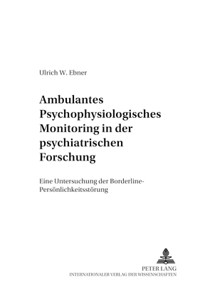 Ambulantes psychophysiologisches Monitoring in der psychiatrischen Forschung von Ebner-Priemer,  Ulrich W.