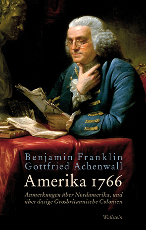 Amerika 1766 von Achenwall,  Gottfried, Deterin,  Heinrich, Franklin,  Benjamin, Kunze,  Lisa, Wüstenrot Stiftung