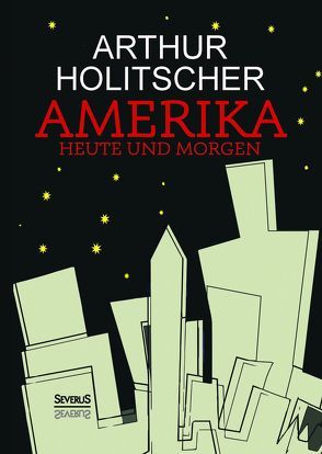 Amerika Heute und Morgen von Holitscher,  Arthur