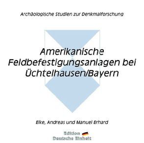 e-documentation / Amerikanische Feldbefestigungsanlagen bei Üchtelhausen /Bayern von Erhard,  Andreas, Erhard,  Elke, Erhard,  Manuel