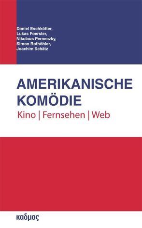 Amerikanische Komödie von Eschkötter,  Daniel, Foerster,  Lukas, Perneczky,  Nikolaus, Rothöhler,  Simon, Schätz,  Joachim