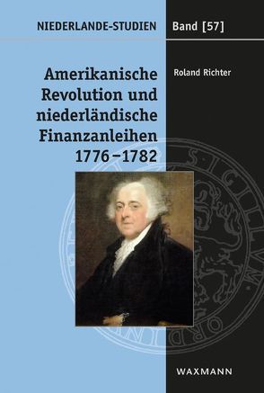 Amerikanische Revolution und niederländische Finanzanleihen 1776–1782 von Richter,  Roland
