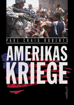 Amerikas Kriege von Kohl,  Dirk, Madersbacher,  Klaus, Micheel,  Sophie, Roberts,  Paul Craig