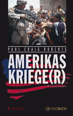 Amerikas Kriege(r) von Kohl,  Dirk, Madersbacher,  Klaus, Micheel,  Sophie, Roberts,  Paul Craig