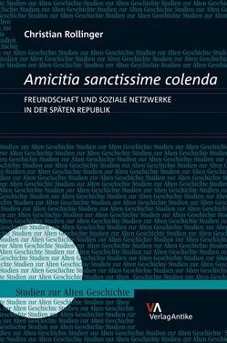 Amicitia sanctissime colenda. Freundschaft und soziale Netzwerke in der Späten Republik von Rollinger,  Christian