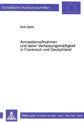 AmnestiemaAmnestiemaßnahmen und deren Verfassungsmäßigkeit in Frankreich und Deutschland von Spies,  Axel