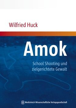 Amok, School Shooting und zielgerichtete Gewalt von Huck,  Wilfried