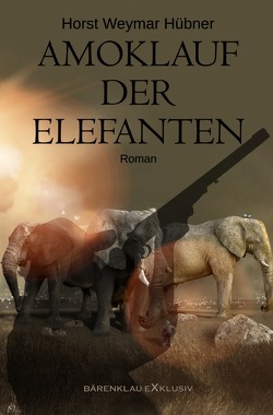 Amoklauf der Elefanten von Hübner,  Horst Weymar