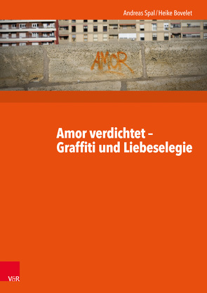 Amor verdichtet – Graffiti und Liebeselegie von Bovelet,  Heike, Spal,  Andreas
