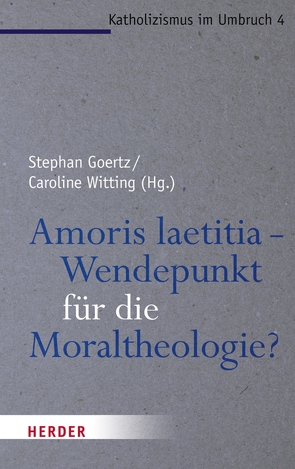 Amoris laetitia – Wendepunkt für die Moraltheologie? von Autiero,  Antonio, Bogner,  Daniel, Ernst,  Stephan, Faber,  Eva-Maria, Goertz,  Stephan, Hilpert,  Konrad, Lintner,  Martin M., Merks,  Karl-Wilhelm, Pottmeyer,  Hermann Josef, Schuster,  Josef, Witting,  Caroline, Wolbert,  Werner