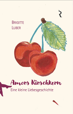 Amors Kirschkern von Luber,  Brigitte, Rellin,  Martina