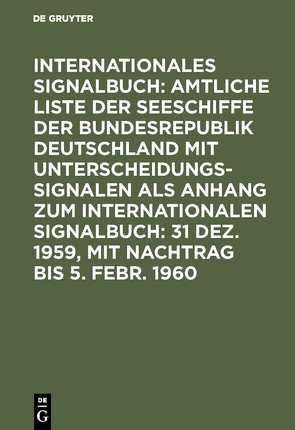 Internationales Signalbuch: Amtliche Liste der Seeschiffe der Bundesrepublik… / 31 Dez. 1959, mit Nachtrag bis 5. Febr. 1960 von Reichsamt des Innern