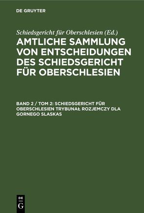 Amtliche Sammlung von Entscheidungen des Schiedsgericht für Oberschlesien / Schiedsgericht für Oberschlesien Trybunał Rozjemczy dla Gornego Slaskas von Schiedsgericht für Oberschlesien