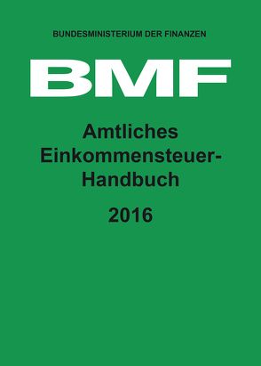 Amtliches Einkommensteuer-Handbuch 2016 von Bundesministerium der Finanzen (BMF)