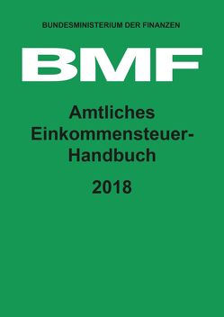 Amtliches Einkommensteuer-Handbuch 2018 von Bundesministerium der Finanzen (BMF)